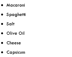 Text Box: MacaroniSpaghettiSaltOlive OilCheeseCapsicum